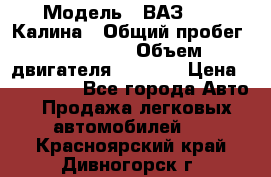  › Модель ­ ВАЗ 1119 Калина › Общий пробег ­ 110 000 › Объем двигателя ­ 1 596 › Цена ­ 185 000 - Все города Авто » Продажа легковых автомобилей   . Красноярский край,Дивногорск г.